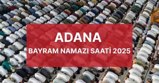 Bayram namazı saat kaçta? Bayram namazı nasıl kılınır, kaç rekat? ADANA BAYRAM NAMAZI SAATİ 2025