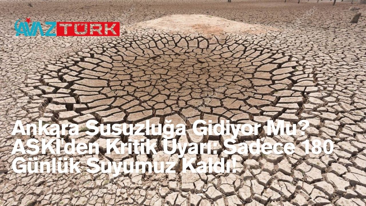 Ankara Susuzluğa Gidiyor Mu? ASKİ'den Kritik Uyarı: Sadece 180 Günlük Suyumuz Kaldı!