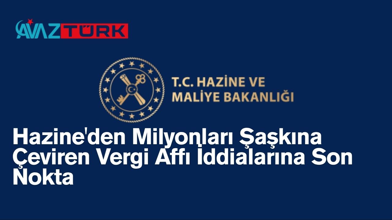 Hazine'den Milyonları Şaşkına Çeviren Vergi Affı İddialarına Son Nokta