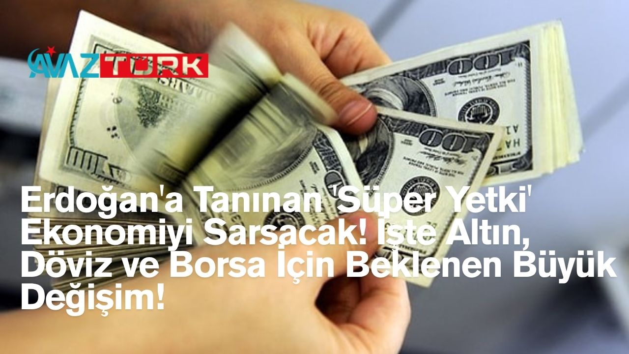 Erdoğan'a Tanınan 'Süper Yetki' Ekonomiyi Sarsacak! İşte Altın, Döviz ve Borsa İçin Beklenen Büyük Değişim!