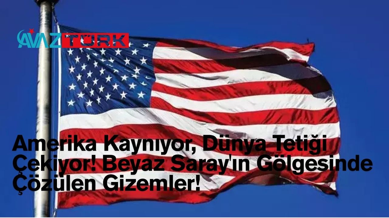 Amerika Kaynıyor, Dünya Tetiği Çekiyor! Beyaz Saray'ın Gölgesinde Çözülen Gizemler!