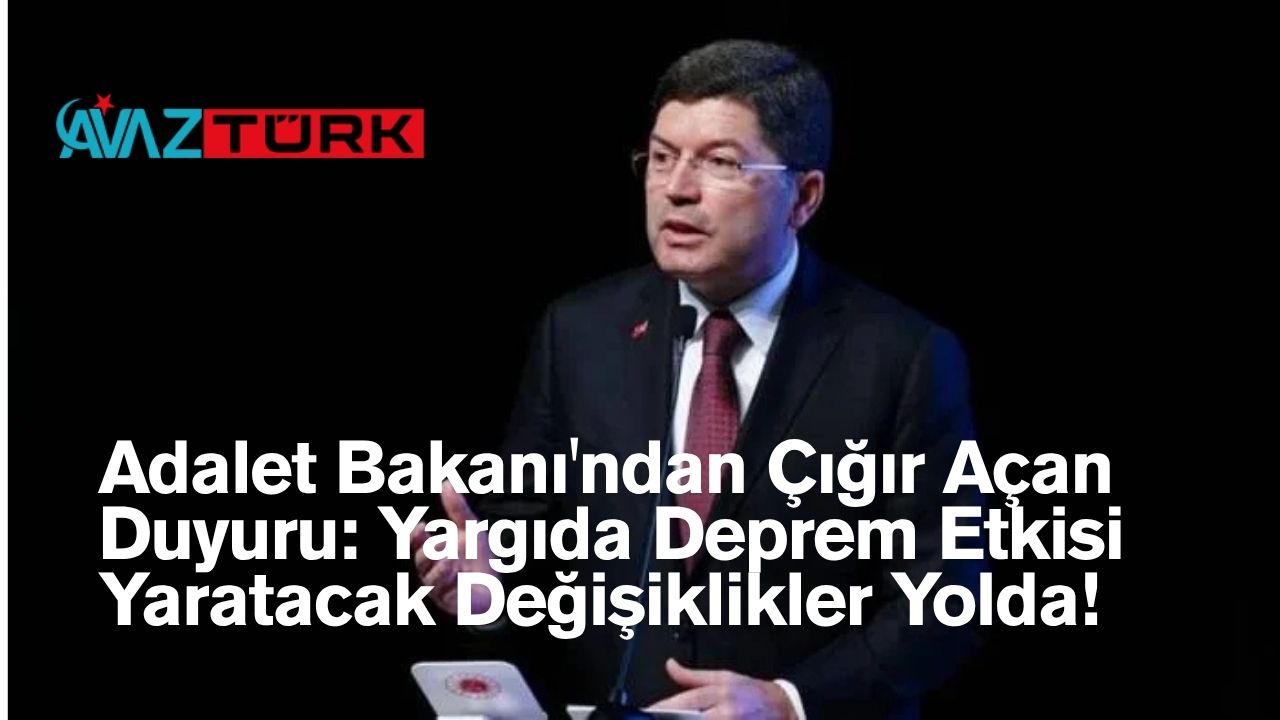 Adalet Bakanı'ndan Çığır Açan Duyuru: Yargıda Deprem Etkisi Yaratacak Değişiklikler Yolda!
