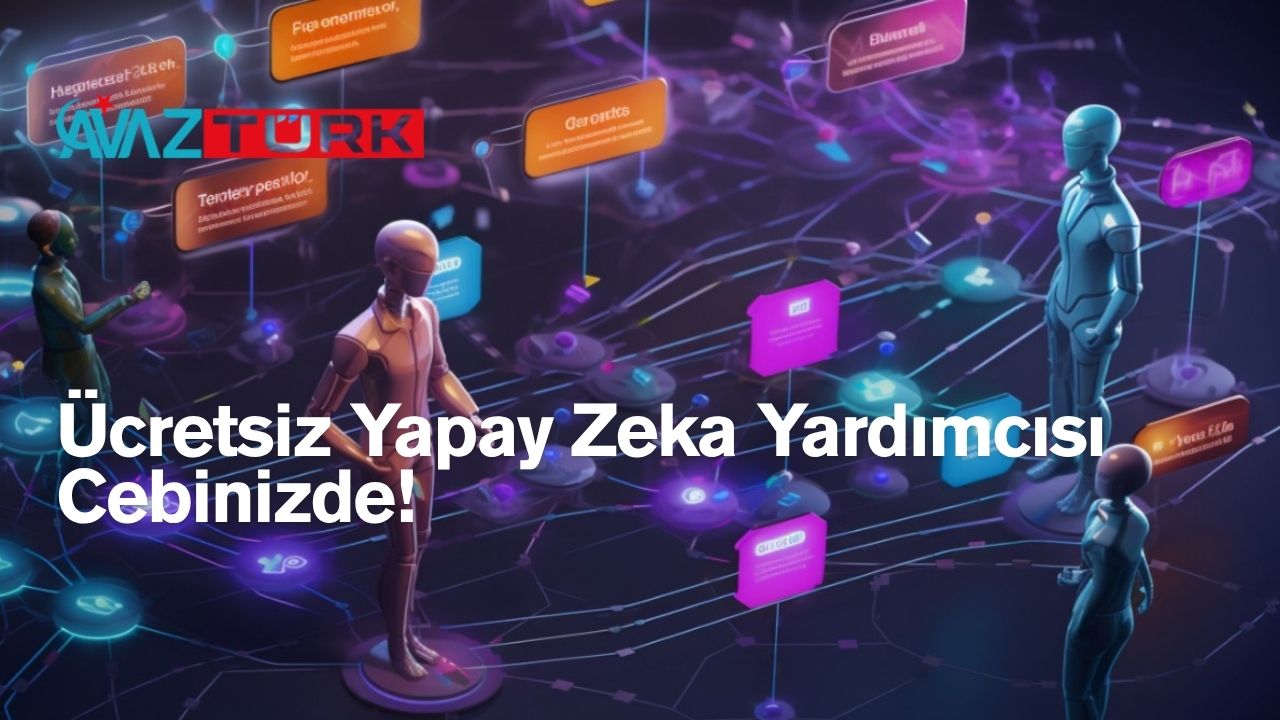 Ücretsiz Yapay Zeka Yardımcısı Cebinizde!