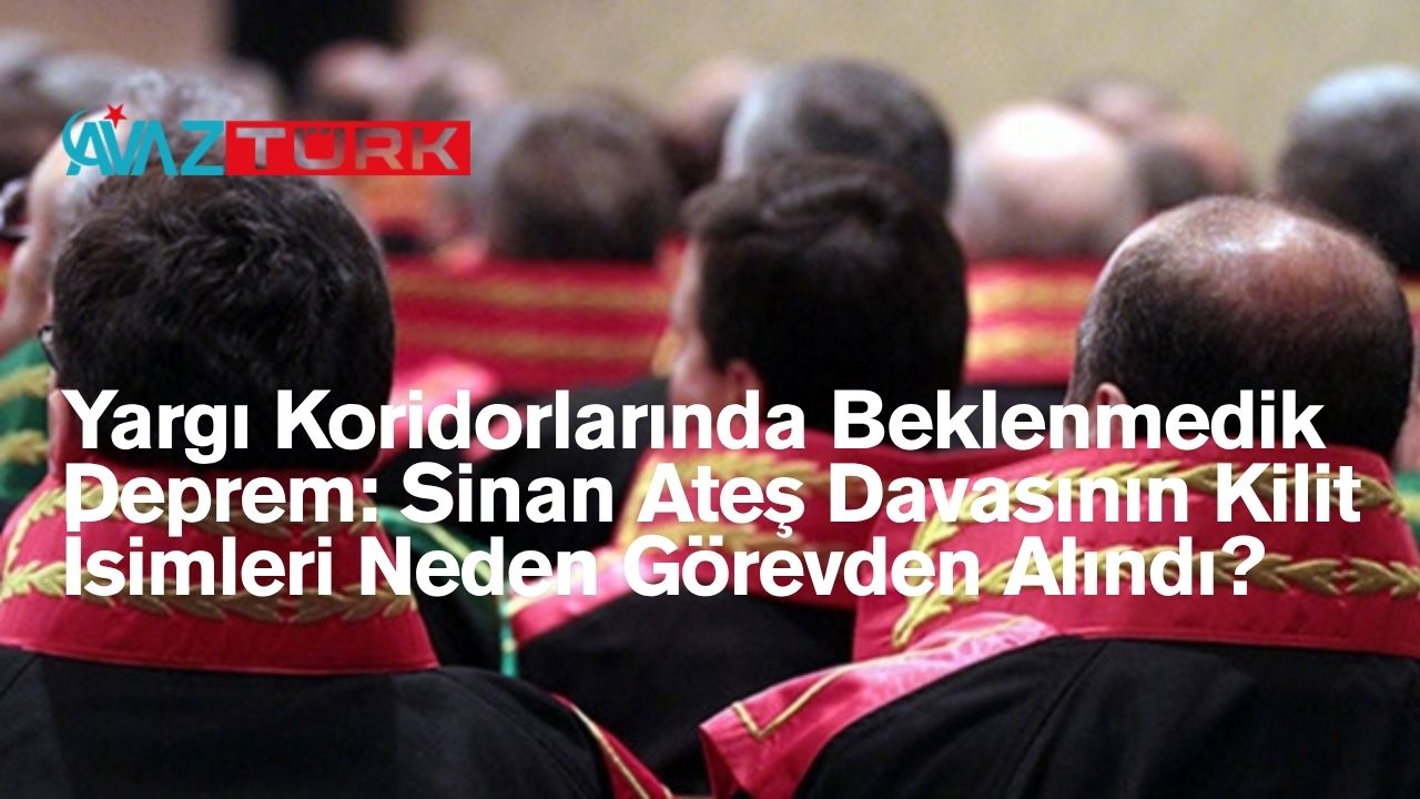 Yargı Koridorlarında Beklenmedik Deprem: Sinan Ateş Davasının Kilit İsimleri Neden Görevden Alındı?