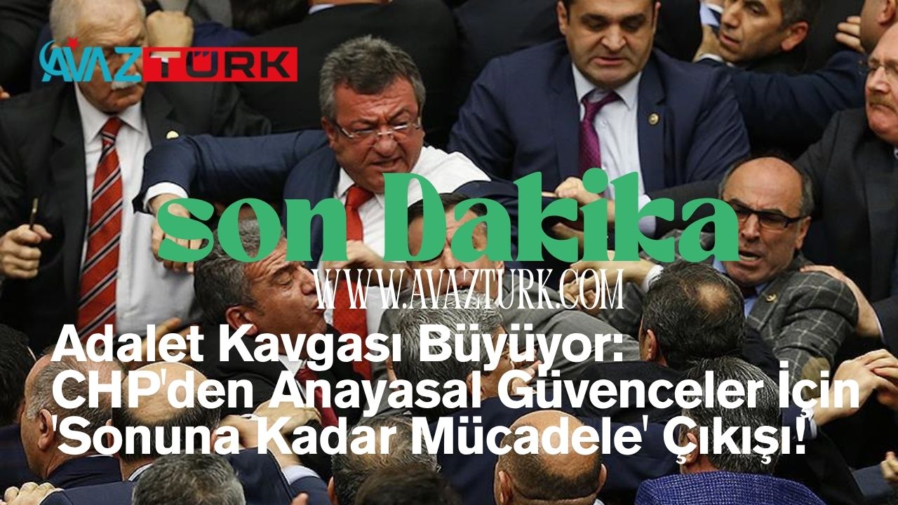 Adalet Kavgası Büyüyor: CHP'den Anayasal Güvenceler İçin 'Sonuna Kadar Mücadele' Çıkışı!