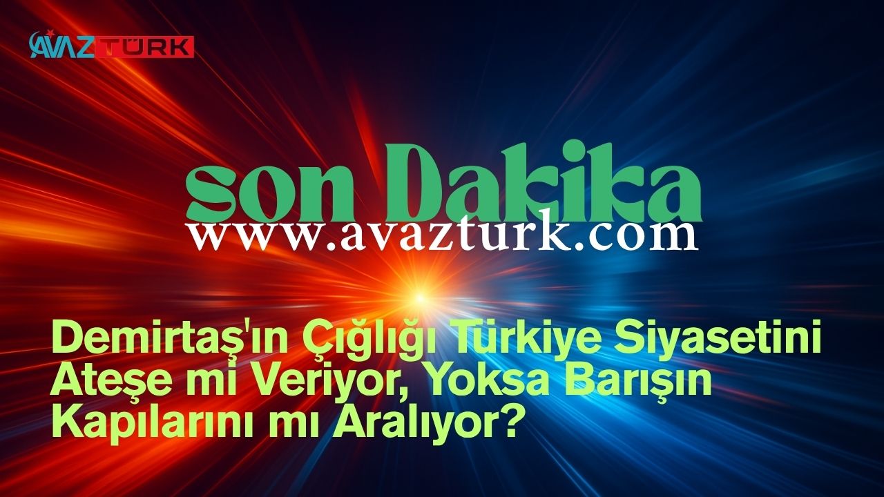 Demirtaş'ın Çığlığı Türkiye Siyasetini Ateşe mi Veriyor, Yoksa Barışın Kapılarını mı Aralıyor?