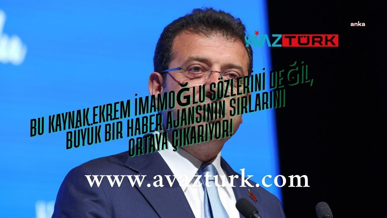 Bu Kaynak Ekrem İmamoğlu Sözlerini Değil, Büyük Bir Haber Ajansının Sırlarını Ortaya Çıkarıyor!