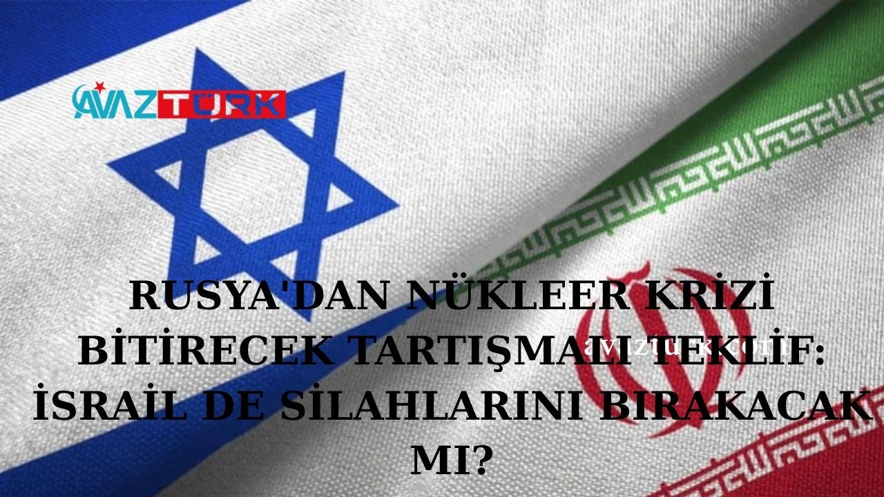 RUSYA'DAN NÜKLEER KRİZİ BİTİRECEK TARTIŞMALI TEKLİF: İSRAİL DE SİLAHLARINI BIRAKACAK MI?