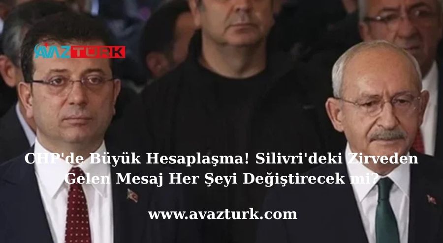 CHP'de Büyük Hesaplaşma! Silivri'deki Zirveden Gelen Mesaj Her Şeyi Değiştirecek mi?