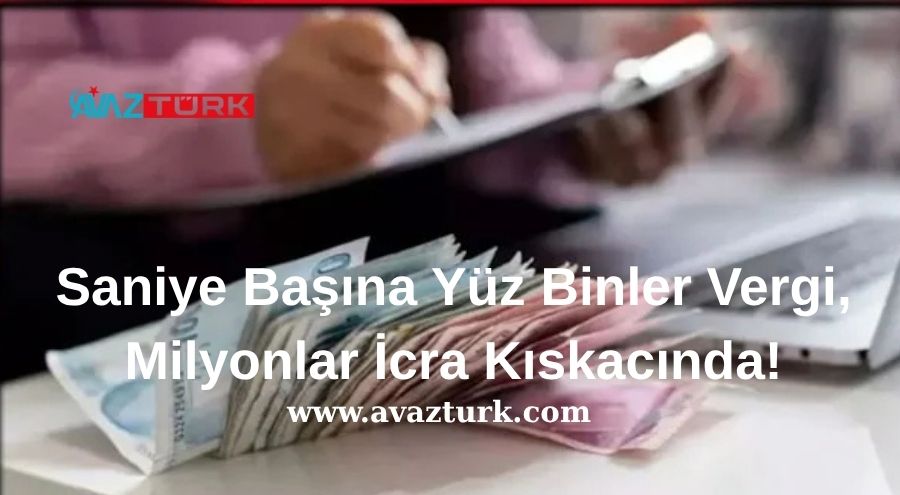 Saniye Başına Yüz Binler Vergi, Milyonlar İcra Kıskacında!