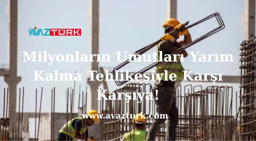 Milyonların Umutları Yarım Kalma Tehlikesiyle Karşı Karşıya!