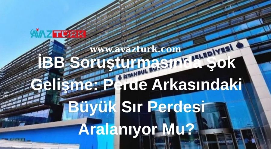 İBB Soruşturmasında Şok Gelişme: Perde Arkasındaki Büyük Sır Perdesi Aralanıyor Mu?