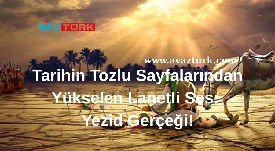 Tarihin Tozlu Sayfalarından Yükselen Lanetli Ses: Yezid Gerçeği!