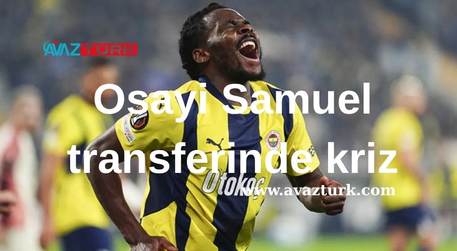 Fenerbahçe&#039;nin Yıldızına Dev Darbe: Osayi-Samuel Transferinde Şok Gelişme!
