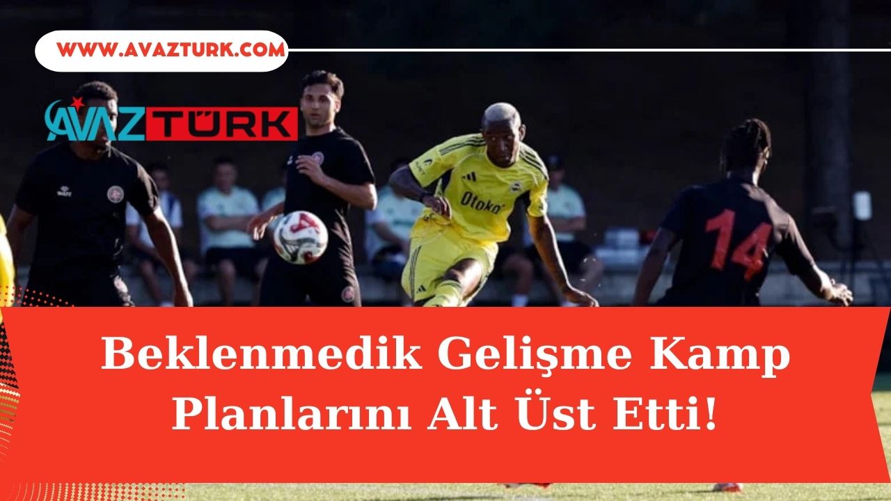Beklenmedik Gelişme Kamp Planlarını Alt Üst Etti!