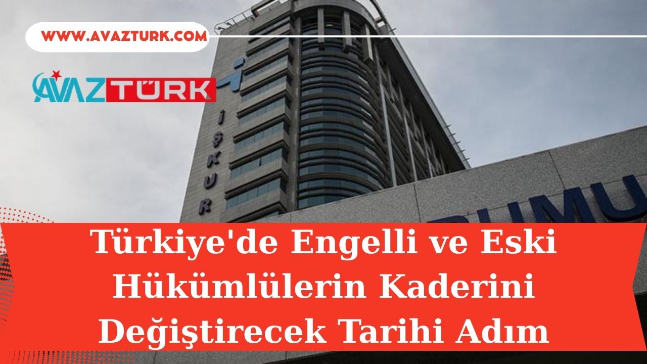 Türkiye'de Engelli ve Eski Hükümlülerin Kaderini Değiştirecek Tarihi Adım: Beklenenden Çok Daha Fazlası!