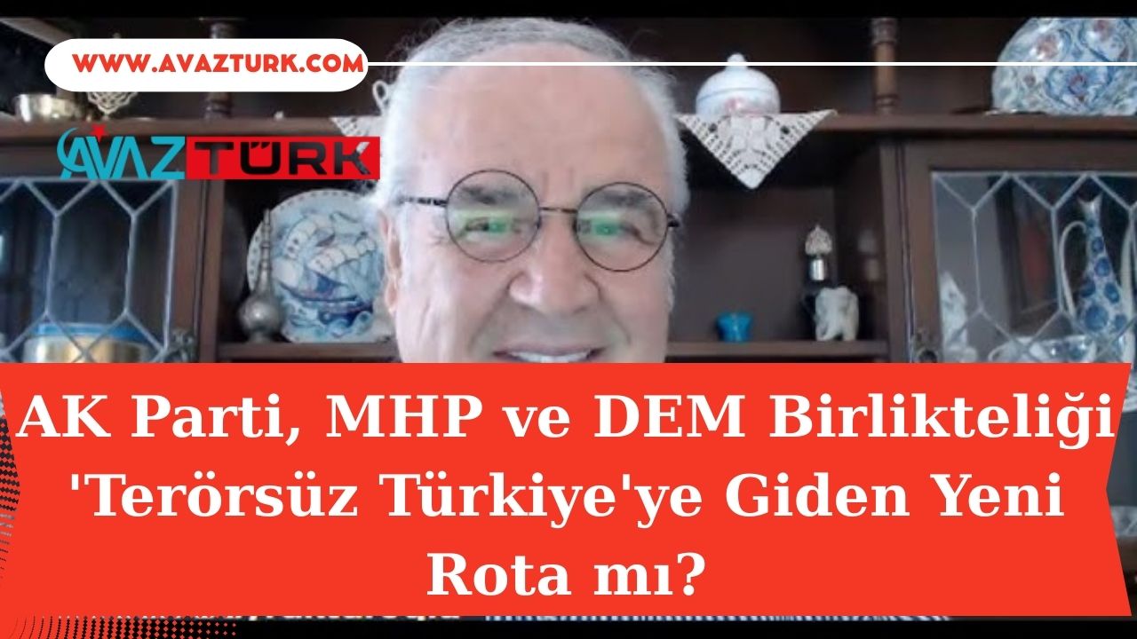 AK Parti, MHP ve DEM Birlikteliği 'Terörsüz Türkiye'ye Giden Yeni Rota mı?