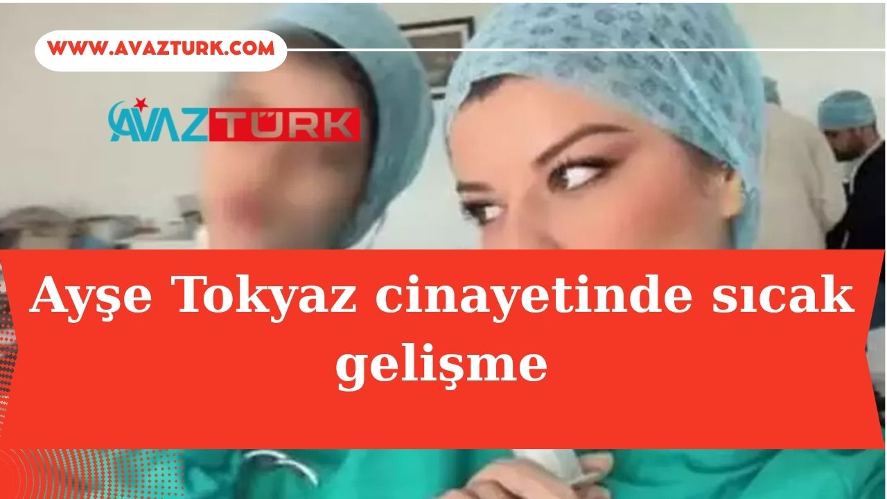 Ayşe Tokyaz Cinayetinde Şok Gelişme