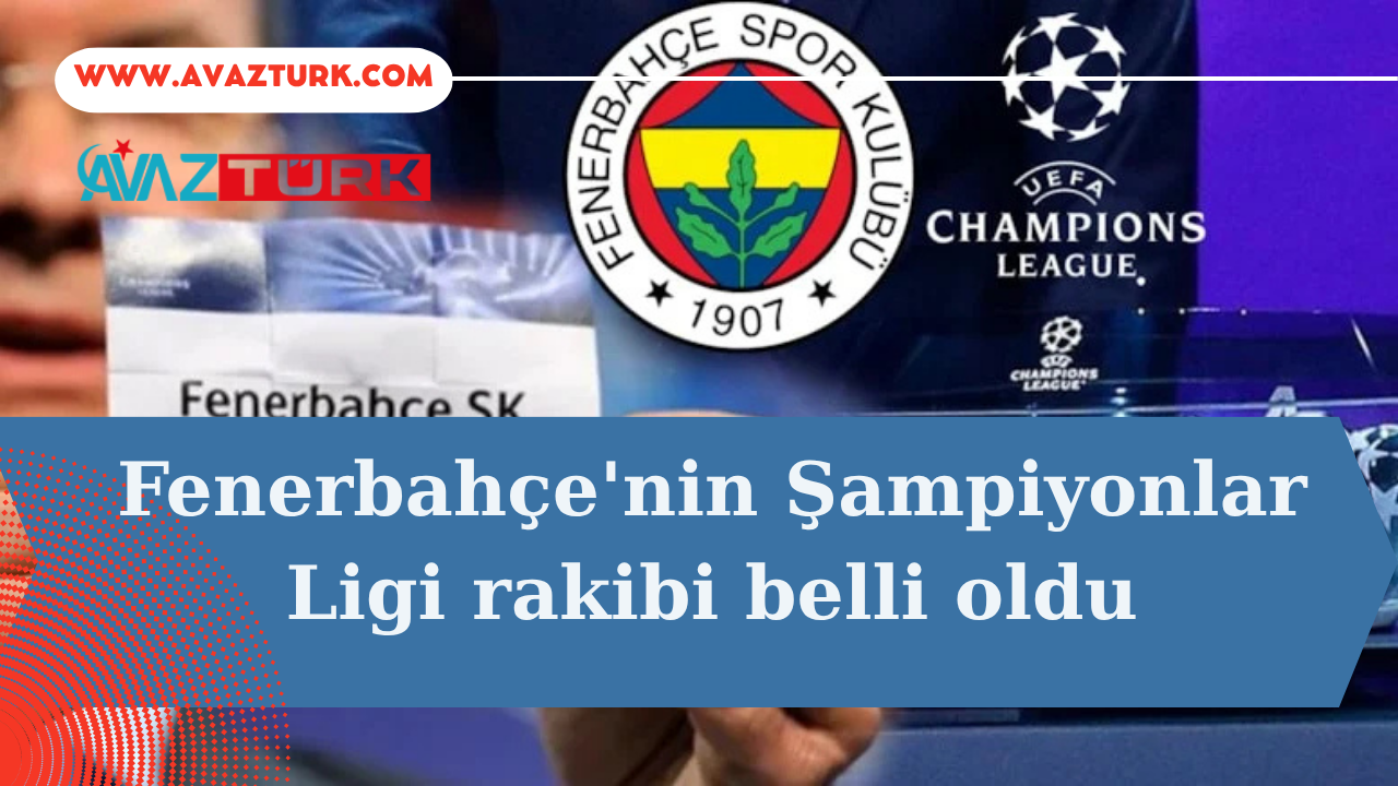 Fenerbahçe'nin Şampiyonlar Ligi Rakibi Belli Oldu