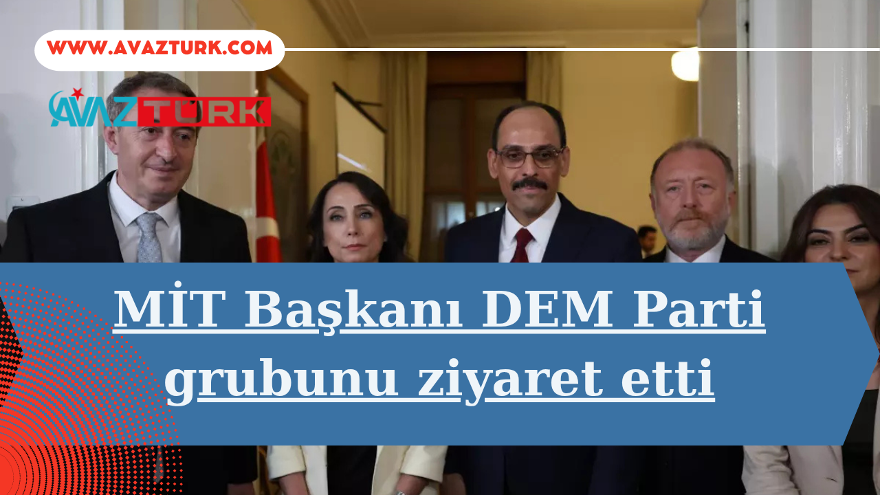 MİT Başkanı'ndan Kritik DEM Parti Ziyareti