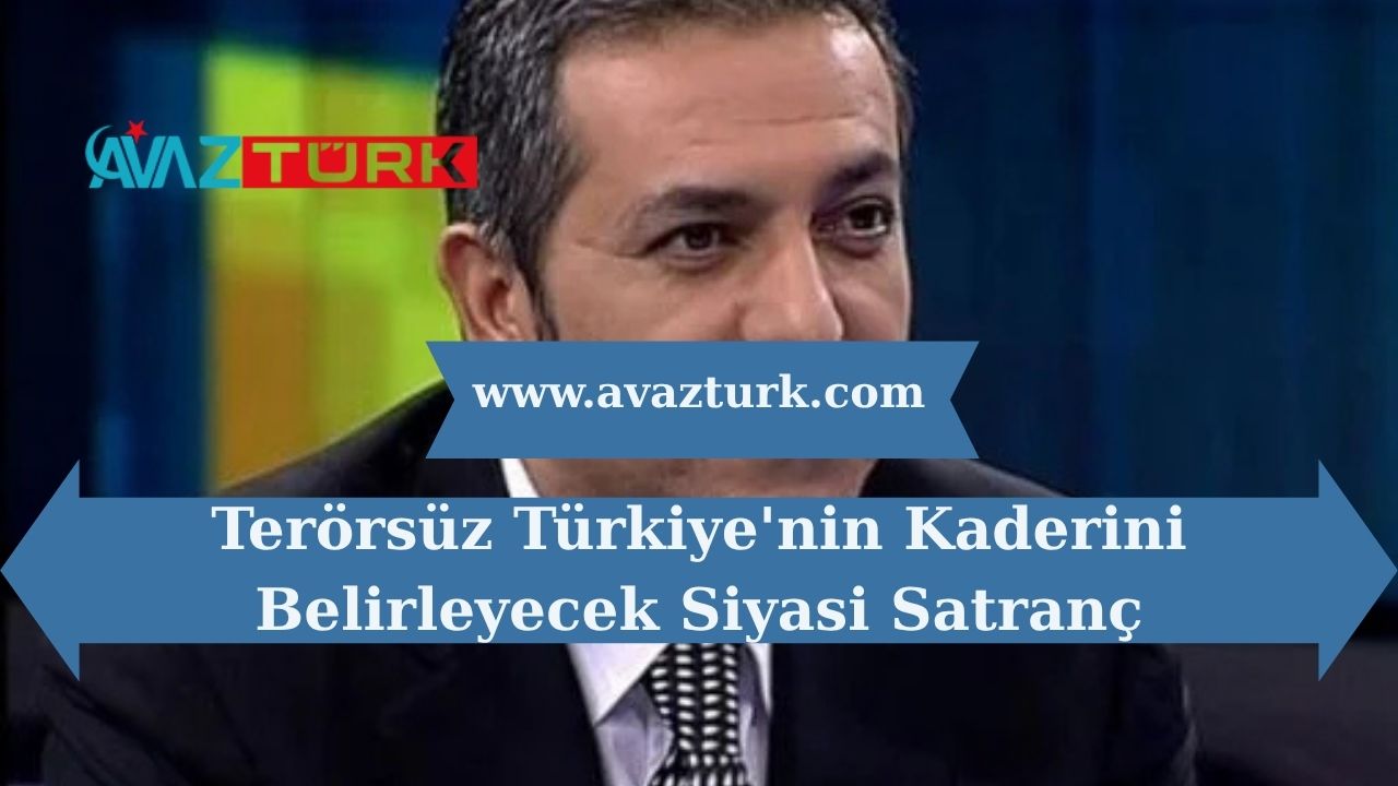 Terörsüz Türkiye'nin Kaderini Belirleyecek Siyasi Satranç