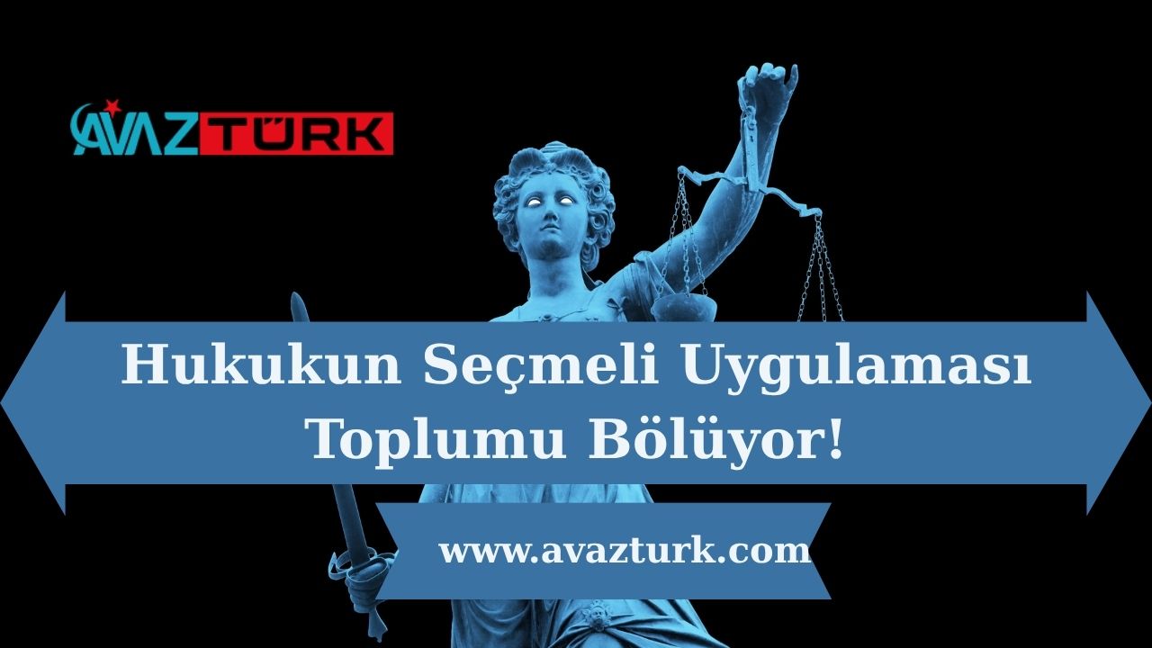 Hukukun Seçmeli Uygulaması Toplumu Bölüyor!