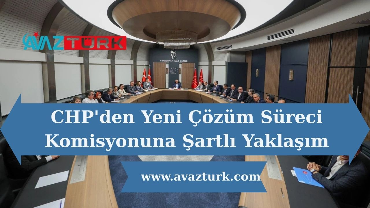 CHP'den Yeni Çözüm Süreci Komisyonuna Şartlı Yaklaşım