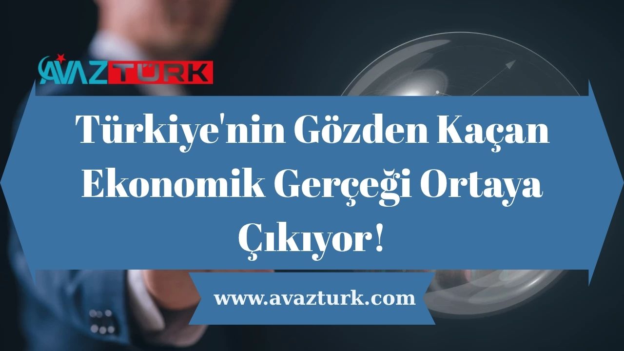 Türkiye'nin Gözden Kaçan Ekonomik Gerçeği Ortaya Çıkıyor!