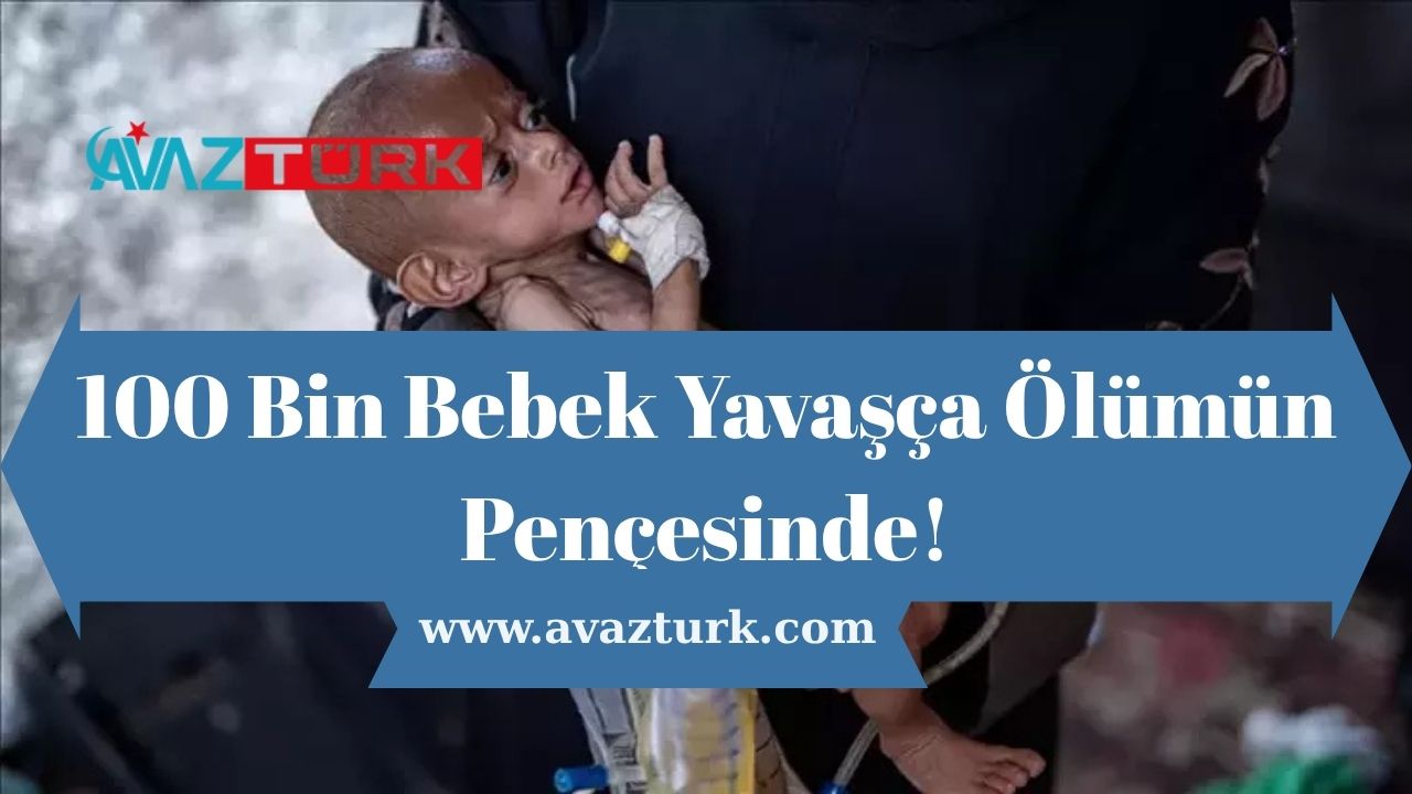 100 Bin Bebek Yavaşça Ölümün Pençesinde!