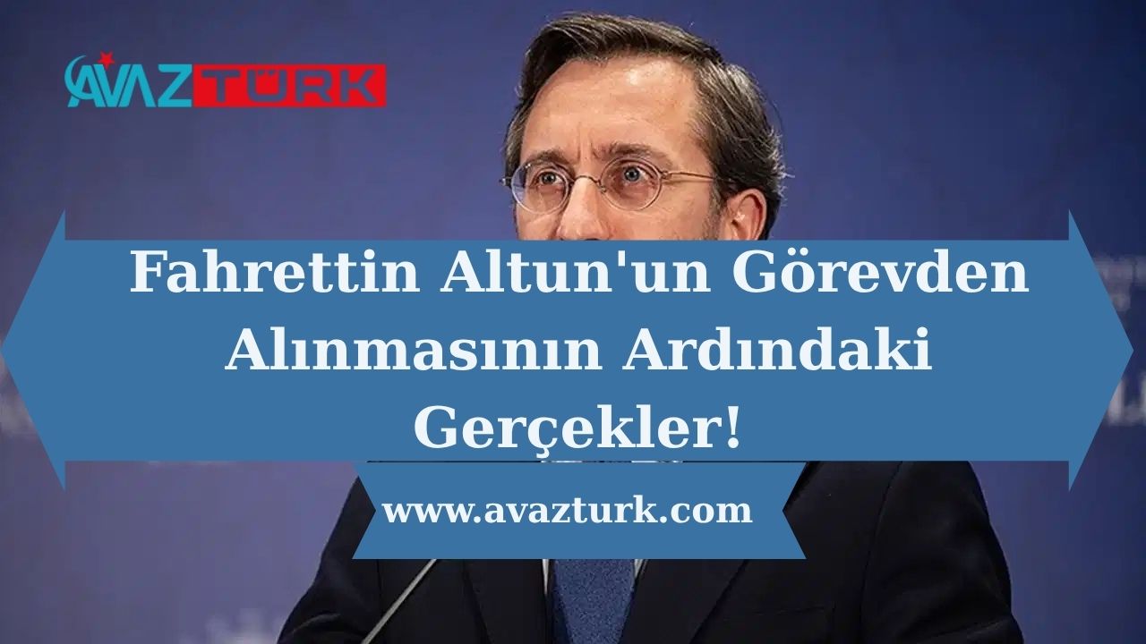 Fahrettin Altun'un Görevden Alınmasının Ardındaki Gerçekler!