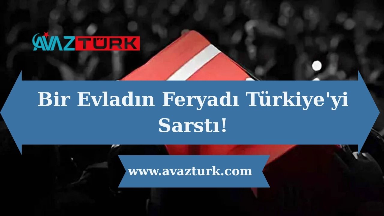 Bir Evladın Feryadı Türkiye'yi Sarstı!