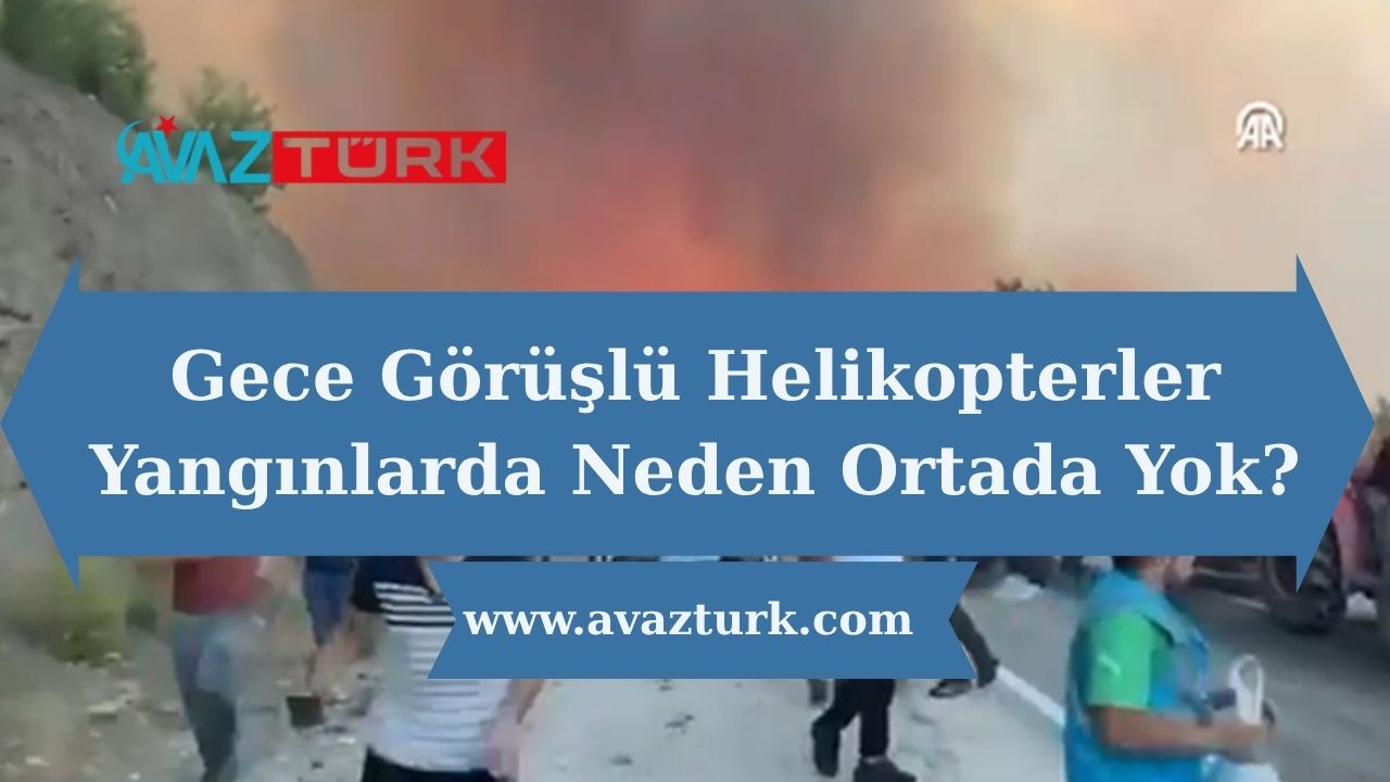 Gece Görüşlü Helikopterler Yangınlarda Neden Ortada Yok?