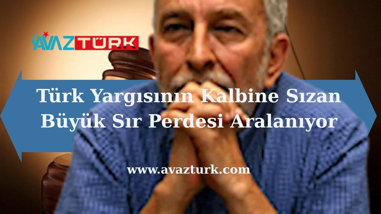 Türk Yargısının Kalbine Sızan Büyük Sır Perdesi Aralanıyor
