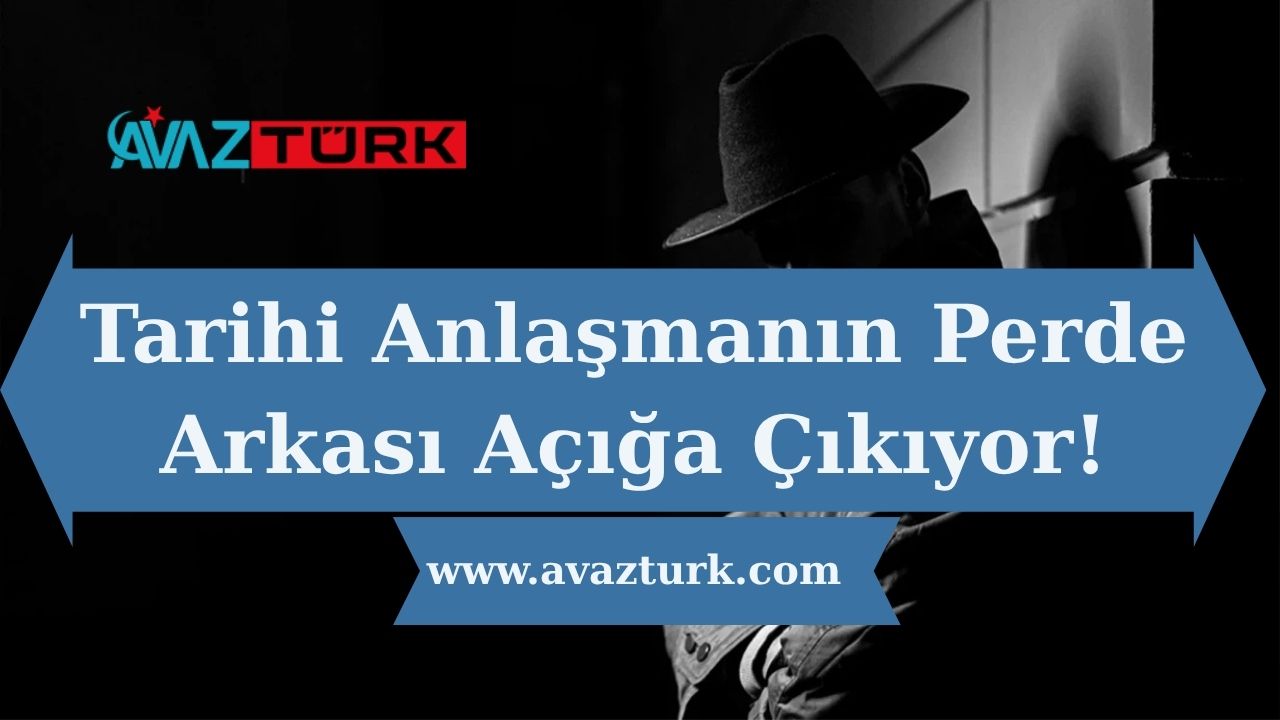 Tarihi Anlaşmanın Perde Arkası Açığa Çıkıyor!