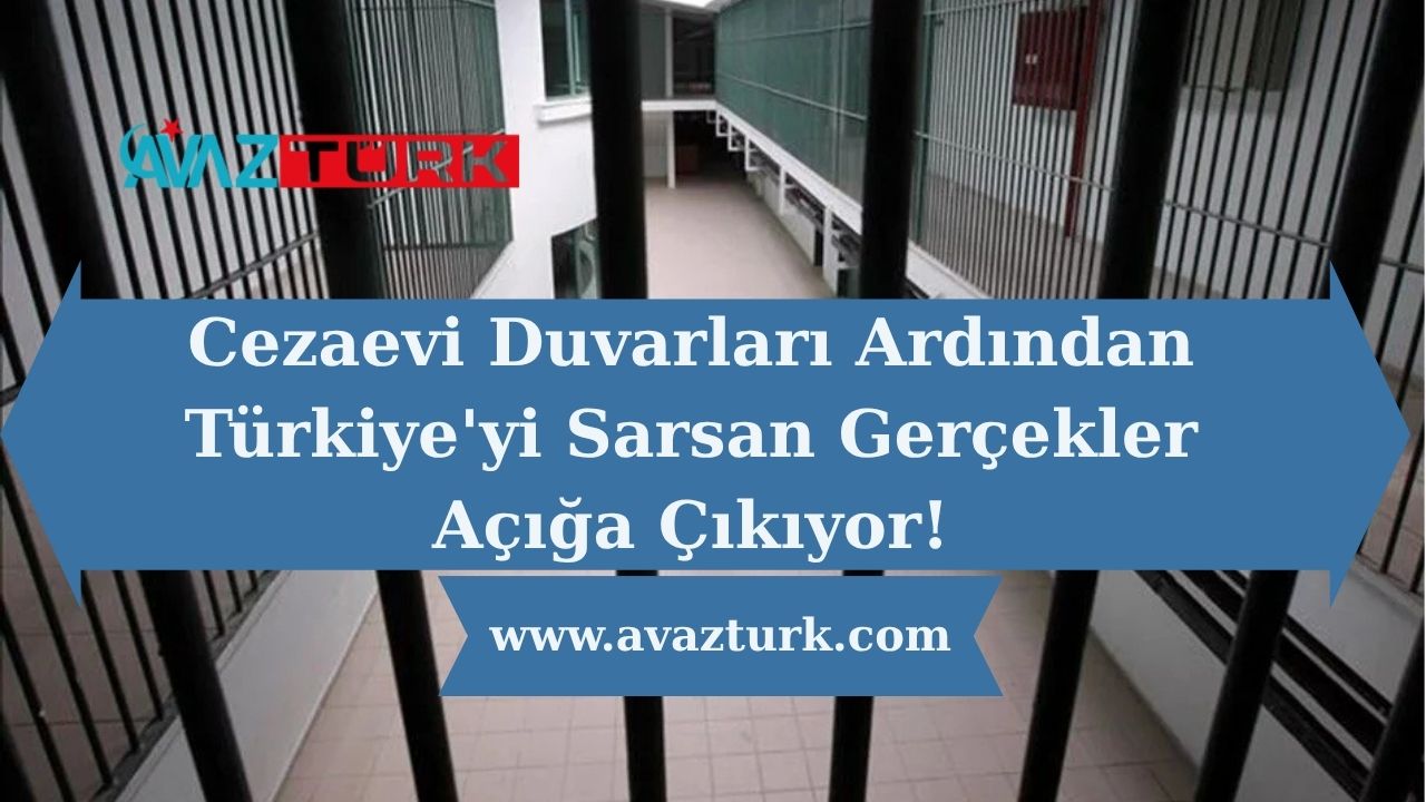 Cezaevi Duvarları Ardından Türkiye'yi Sarsan Gerçekler Açığa Çıkıyor!