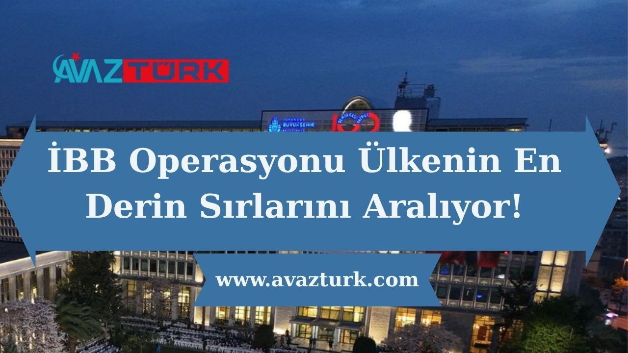 İBB Operasyonu Ülkenin En Derin Sırlarını Aralıyor!