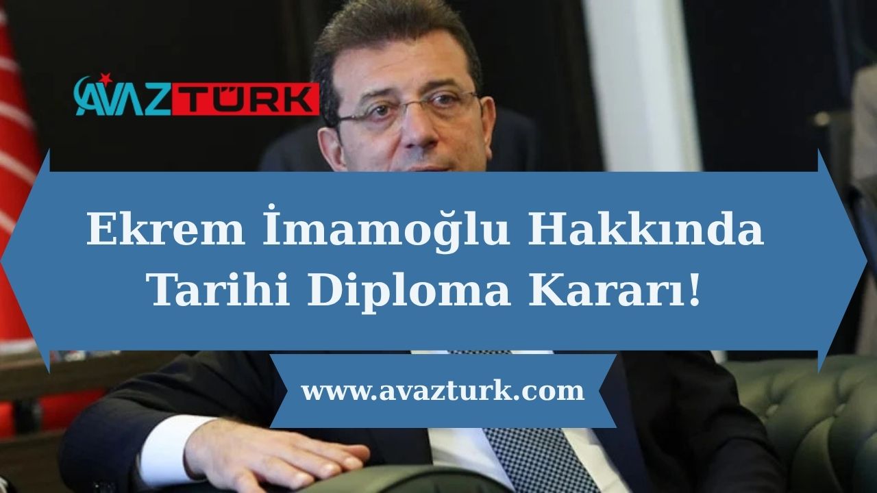 Ekrem İmamoğlu Hakkında Tarihi Diploma Kararı!