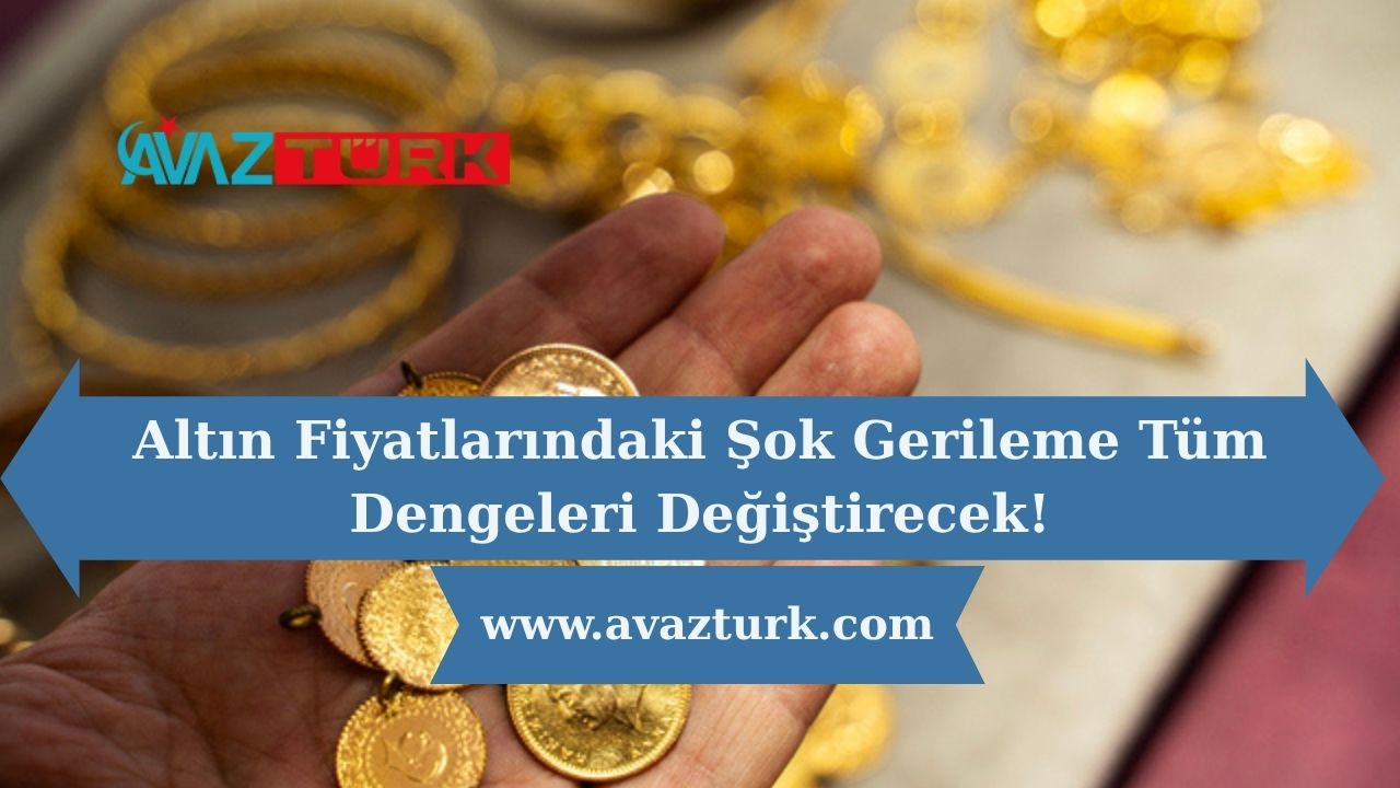 Altın Fiyatlarındaki Şok Gerileme Tüm Dengeleri Değiştirecek!