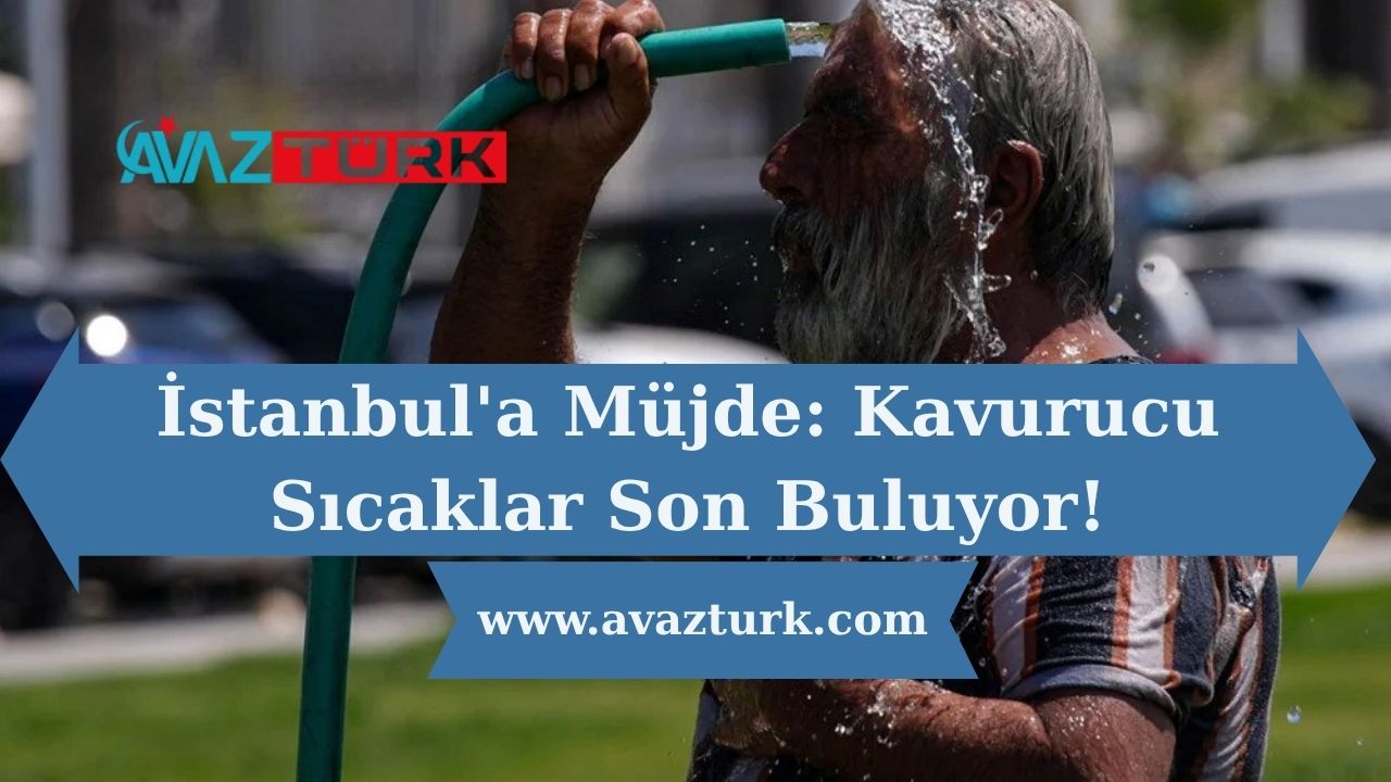 İstanbul'a Müjde: Kavurucu Sıcaklar Son Buluyor!