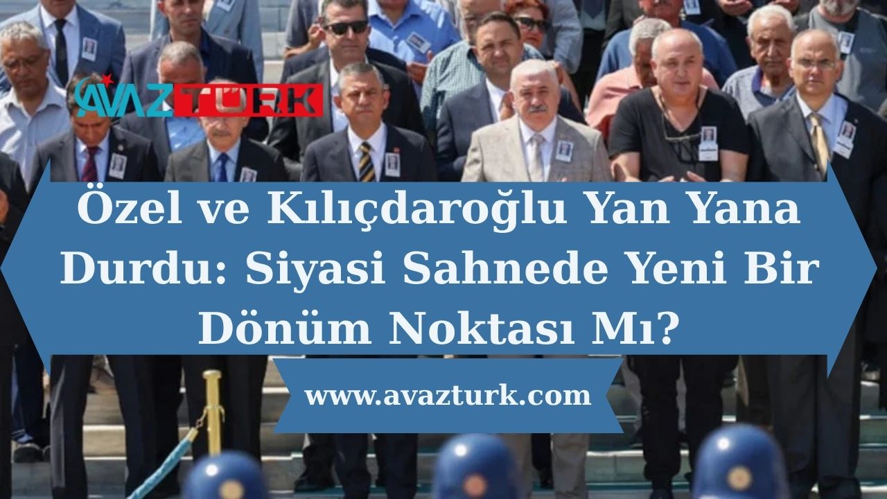 Özel ve Kılıçdaroğlu Yan Yana Durdu: Siyasi Sahnede Yeni Bir Dönüm Noktası Mı?