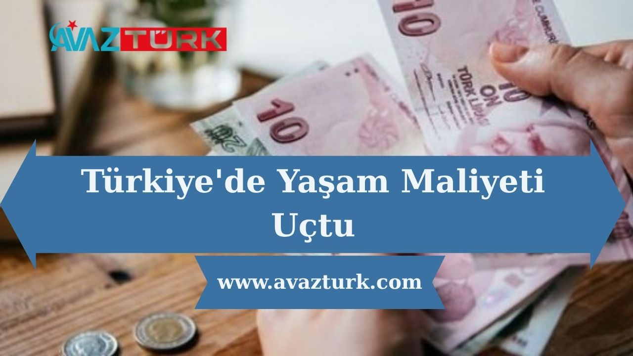 Türkiye'de Yaşam Maliyeti Uçtu
