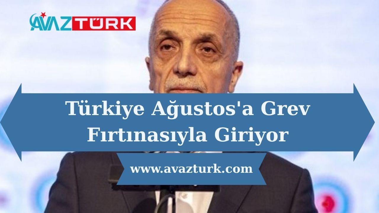 Türkiye Ağustos'a Grev Fırtınasıyla Giriyor