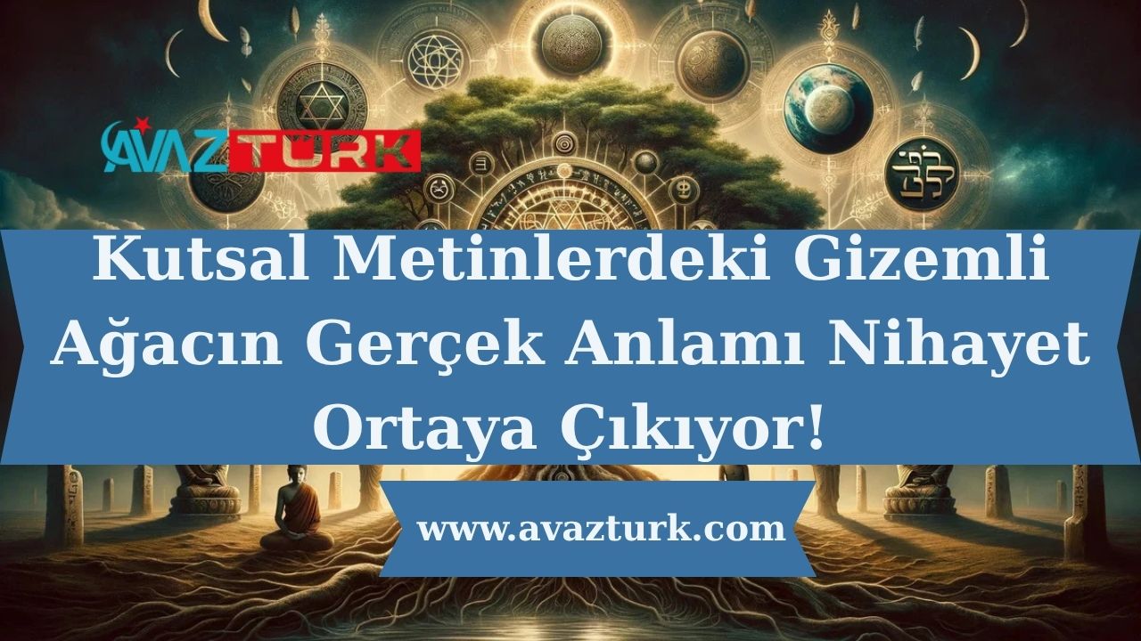 Kutsal Metinlerdeki Gizemli Ağacın Gerçek Anlamı Nihayet Ortaya Çıkıyor!
