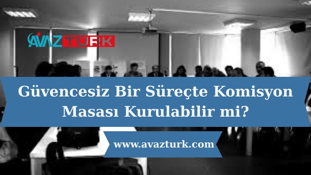 Güvencesiz Bir Süreçte Komisyon Masası Kurulabilir mi?