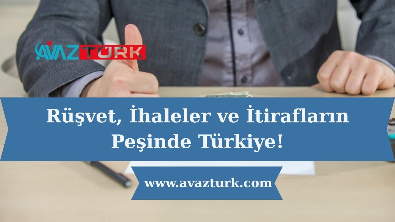 Rüşvet, İhaleler ve İtirafların Peşinde Türkiye!