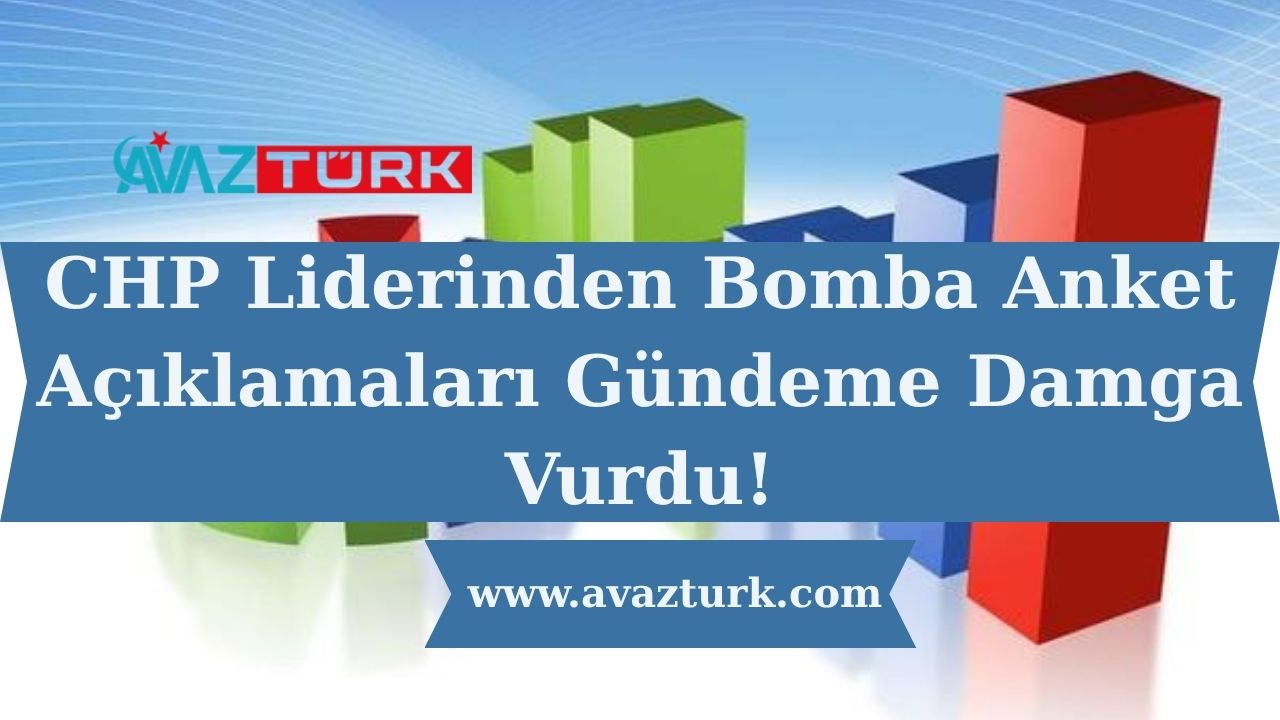 CHP Liderinden Bomba Anket Açıklamaları Gündeme Damga Vurdu!