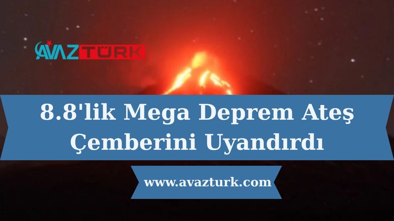 8.8'lik Mega Deprem Ateş Çemberini Uyandırdı