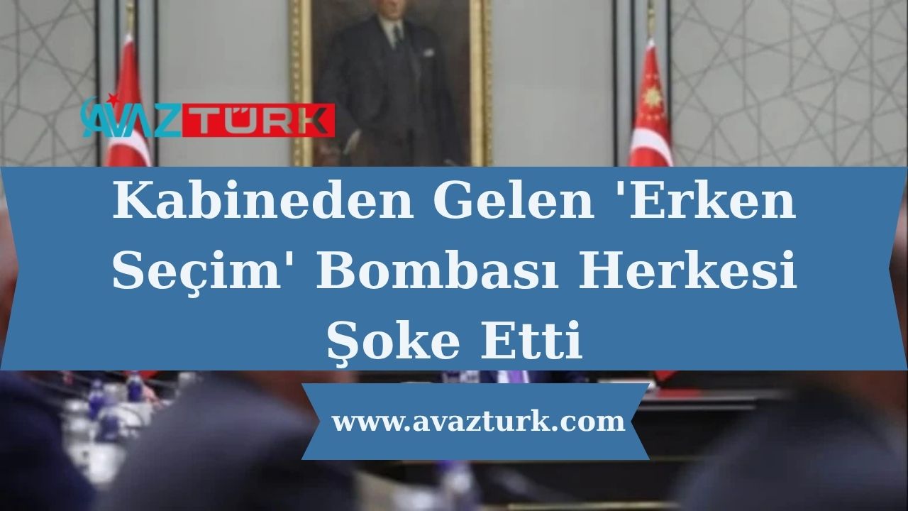Kabineden Gelen 'Erken Seçim' Bombası Herkesi Şoke Etti
