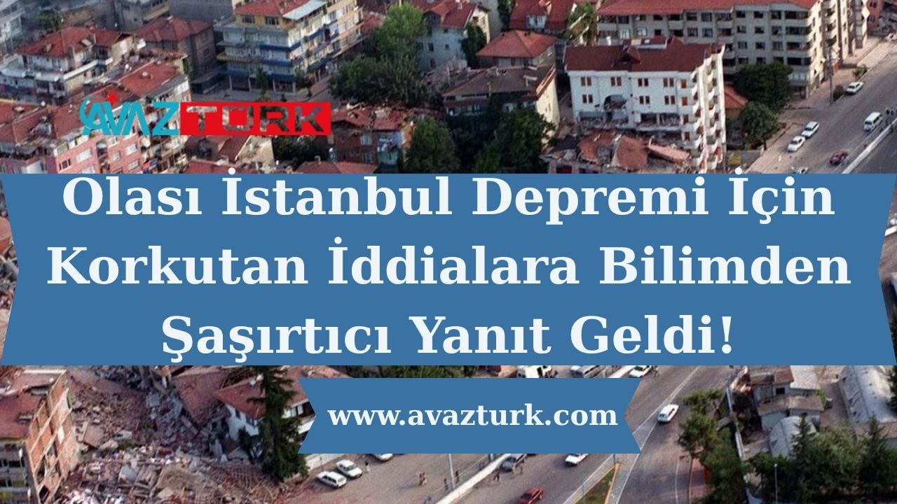 Olası İstanbul Depremi İçin Korkutan İddialara Bilimden Şaşırtıcı Yanıt Geldi!