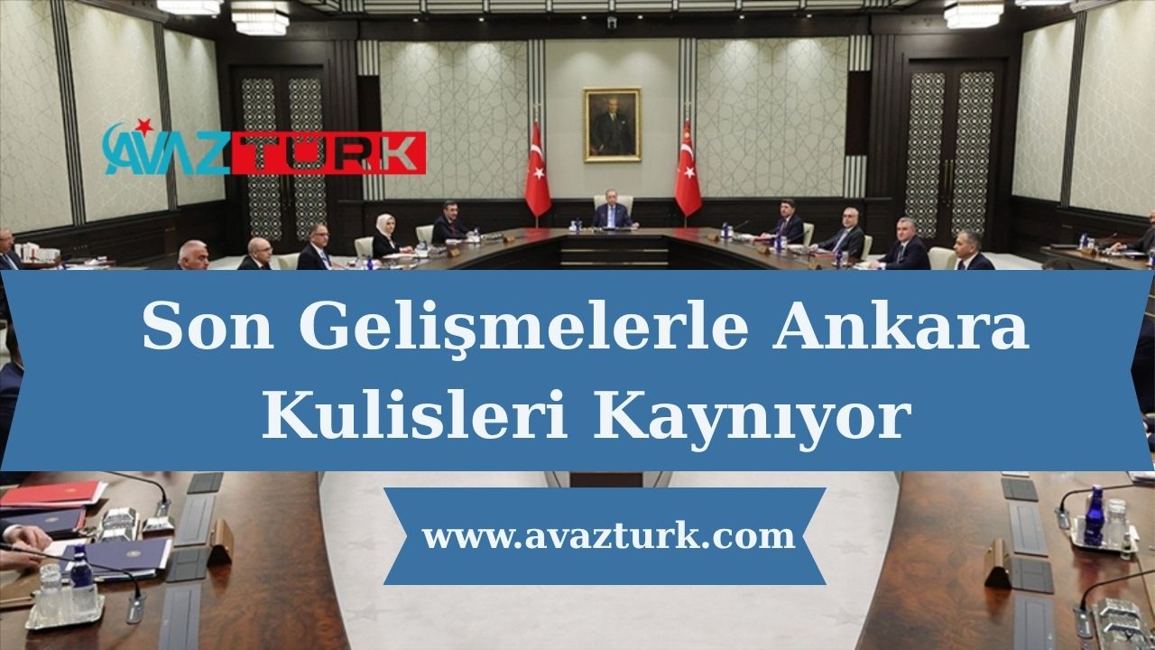 Son Gelişmelerle Ankara Kulisleri Kaynıyor